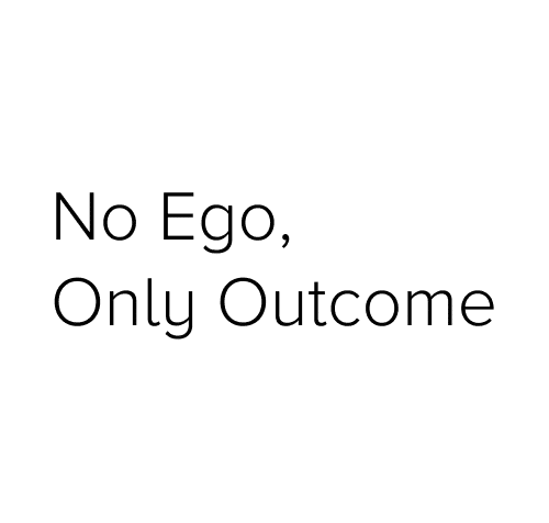 No Ego, Only Outcome